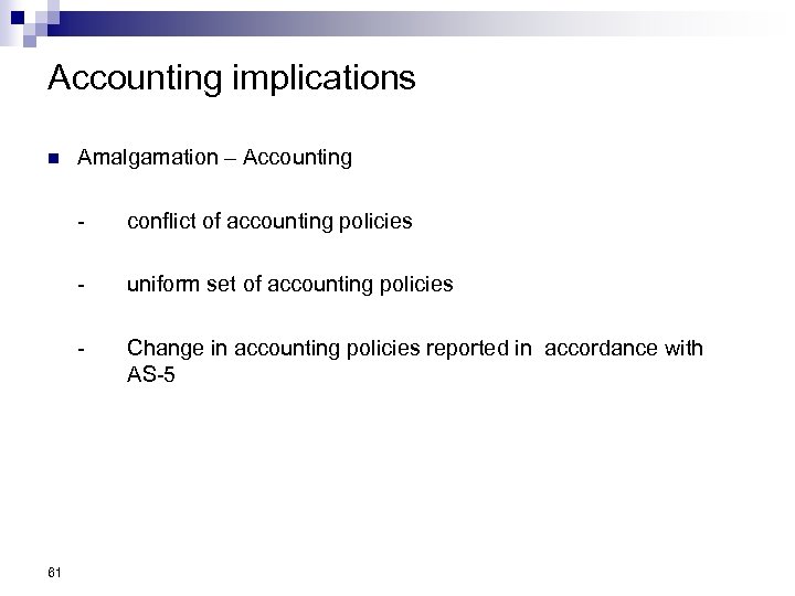 Accounting implications n Amalgamation – Accounting - uniform set of accounting policies - 61