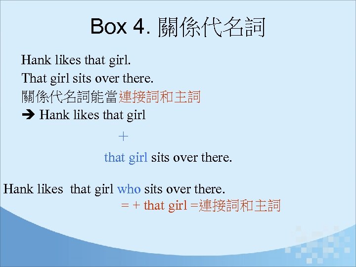 Box 4. 關係代名詞 Hank likes that girl. That girl sits over there. 關係代名詞能當連接詞和主詞 Hank