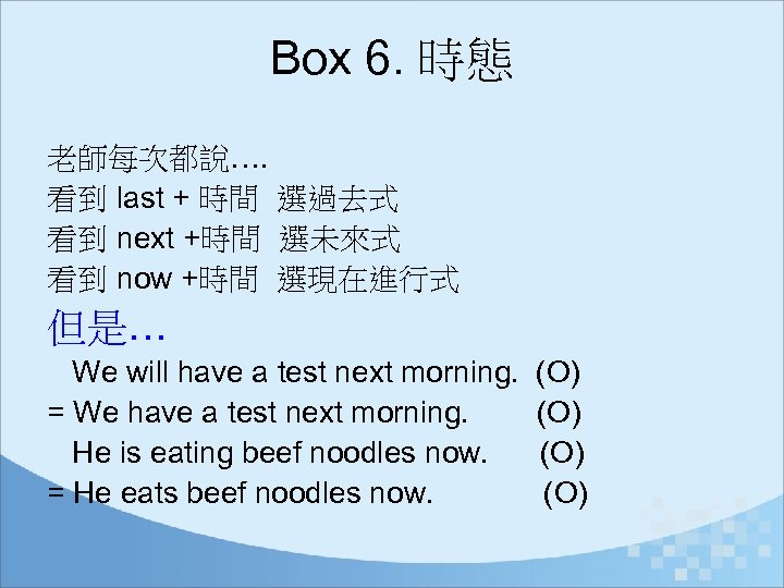 Box 6. 時態 老師每次都說…. 看到 last + 時間 選過去式 看到 next +時間 選未來式 看到