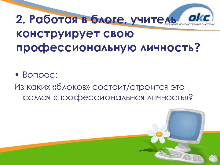 2. Работая в блоге, учитель конструирует свою профессиональную личность? • Вопрос: Из каких «блоков»
