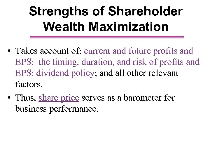 Strengths of Shareholder Wealth Maximization • Takes account of: current and future profits and