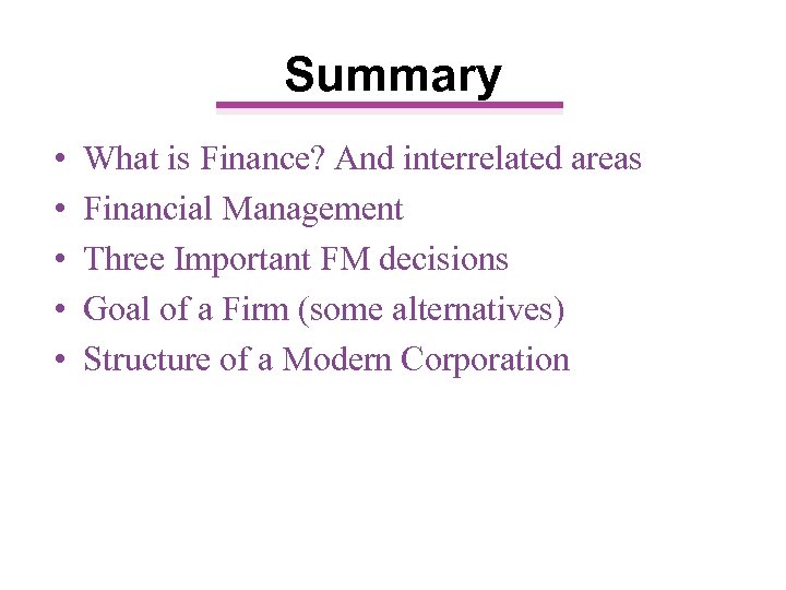 Summary • • • What is Finance? And interrelated areas Financial Management Three Important