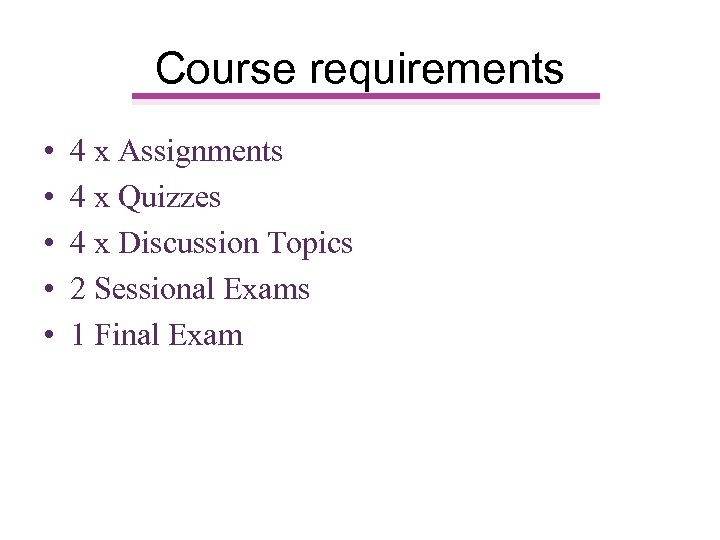 Course requirements • • • 4 x Assignments 4 x Quizzes 4 x Discussion