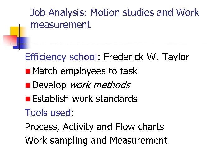 Job Analysis: Motion studies and Work measurement Efficiency school: Frederick W. Taylor n Match