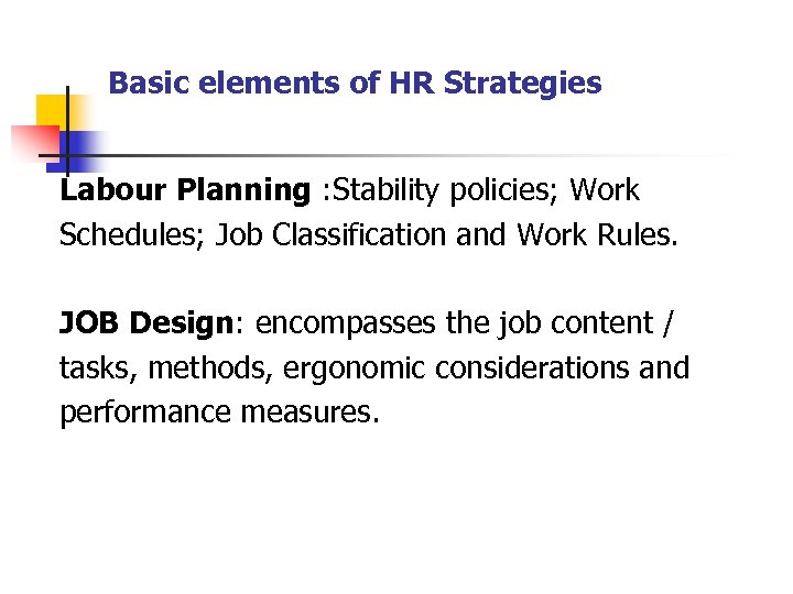 Basic elements of HR Strategies Labour Planning : Stability policies; Work Schedules; Job Classification