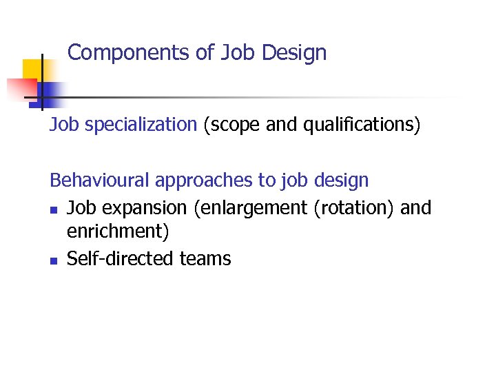 Components of Job Design Job specialization (scope and qualifications) Behavioural approaches to job design