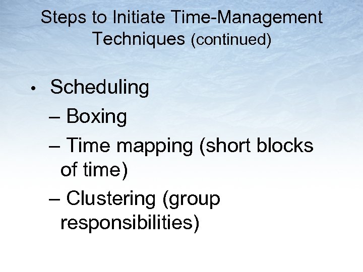 Steps to Initiate Time-Management Techniques (continued) • Scheduling – Boxing – Time mapping (short