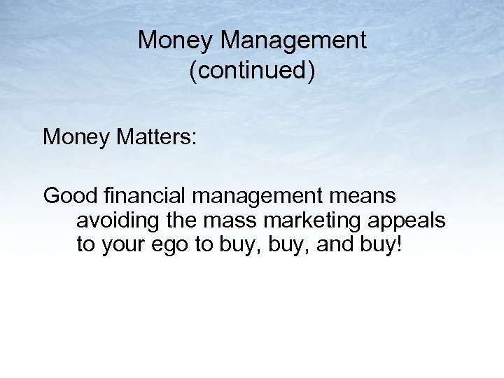 Money Management (continued) Money Matters: Good financial management means avoiding the mass marketing appeals