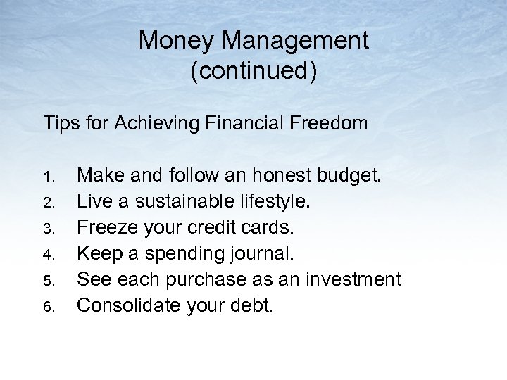 Money Management (continued) Tips for Achieving Financial Freedom 1. 2. 3. 4. 5. 6.