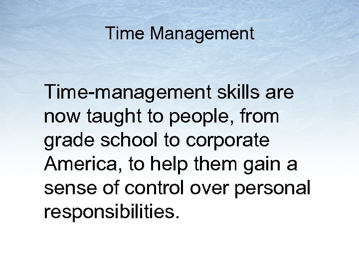 Time Management Time-management skills are now taught to people, from grade school to corporate