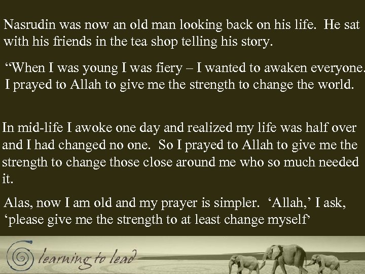 Nasrudin was now an old man looking back on his life. He sat with