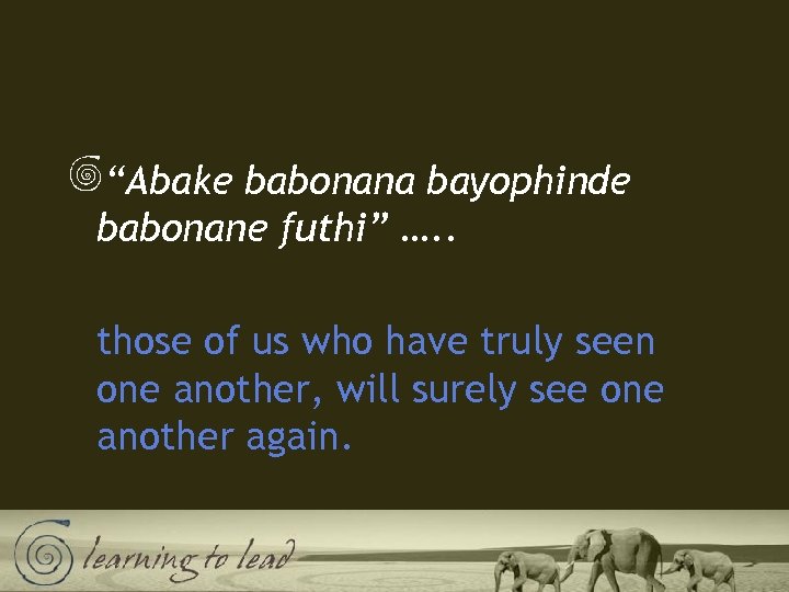 “Abake babonana bayophinde babonane futhi” …. . those of us who have truly seen
