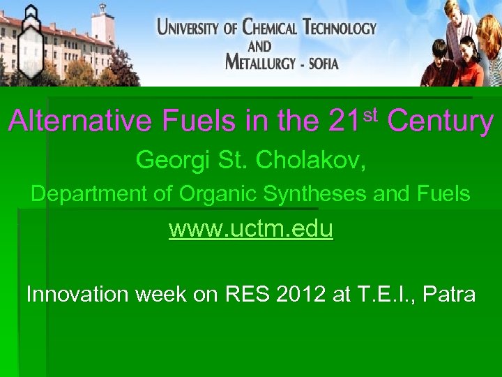 Alternative Fuels in the 21 st Century Georgi St. Cholakov, Department of Organic Syntheses