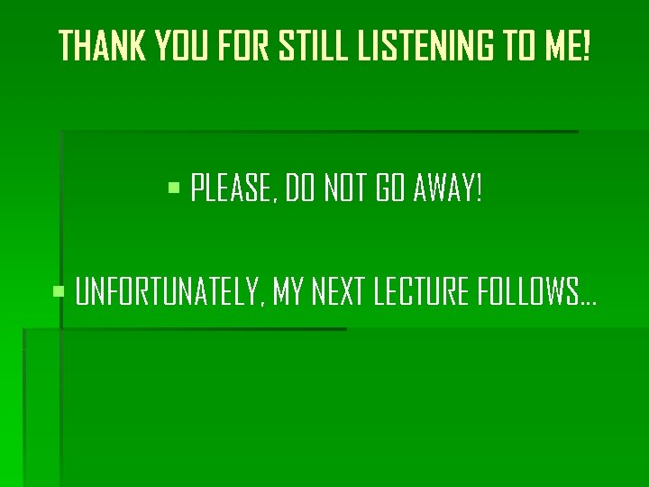 THANK YOU FOR STILL LISTENING TO ME! § PLEASE, DO NOT GO AWAY! §