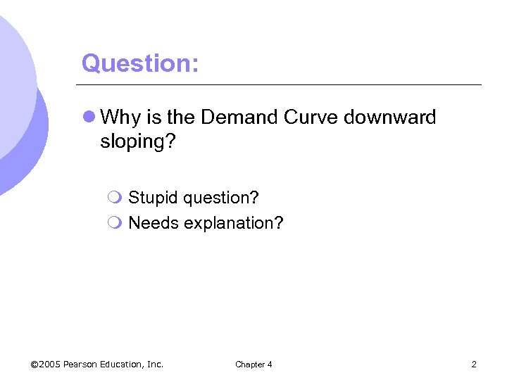 Question: l Why is the Demand Curve downward sloping? m Stupid question? m Needs