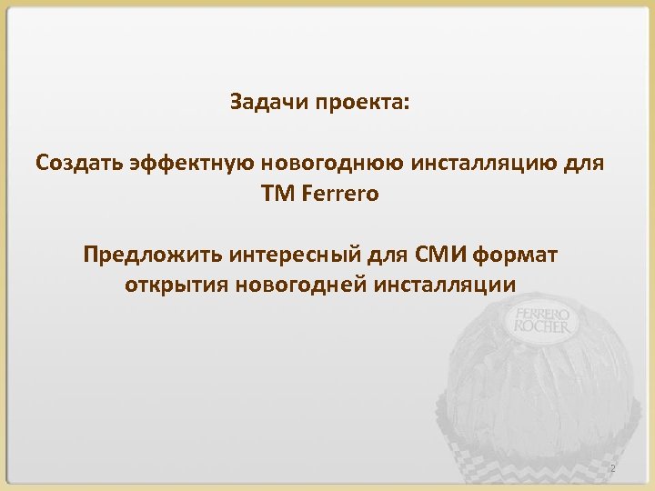 Задачи проекта: Создать эффектную новогоднюю инсталляцию для ТМ Ferrero Предложить интересный для СМИ формат