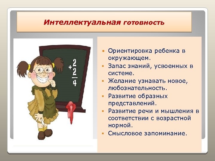 Интеллектуальная готовность § § § Ориентировка ребенка в окружающем. Запас знаний, усвоенных в системе.