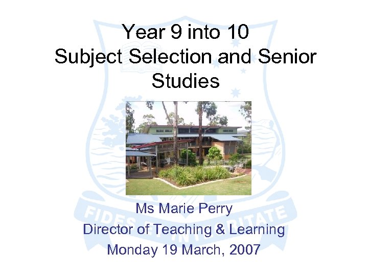 Year 9 into 10 Subject Selection and Senior Studies Ms Marie Perry Director of