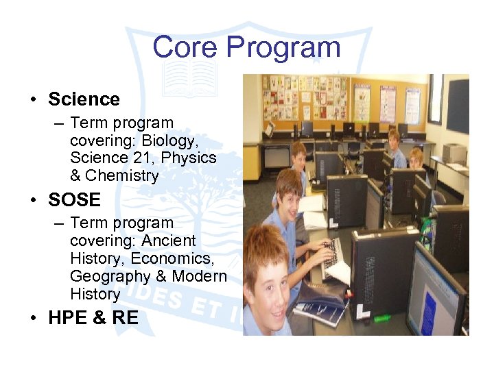 Core Program • Science – Term program covering: Biology, Science 21, Physics & Chemistry