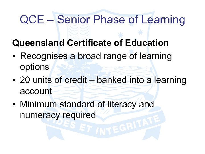 QCE – Senior Phase of Learning Queensland Certificate of Education • Recognises a broad