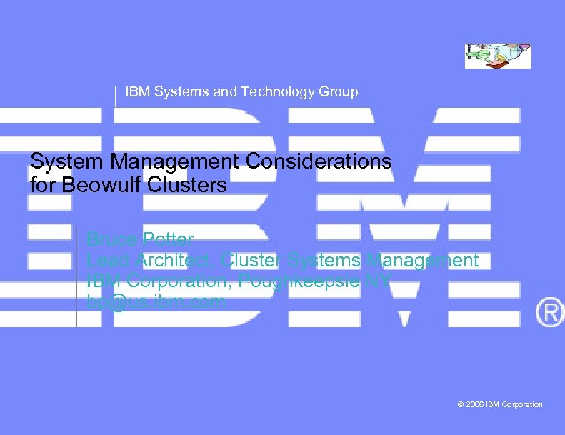IBM Systems and Technology Group System Management Considerations for Beowulf Clusters Bruce Potter Lead