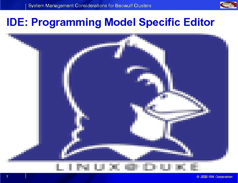 System Management Considerations for Beowulf Clusters IDE: Programming Model Specific Editor 7 © 2006