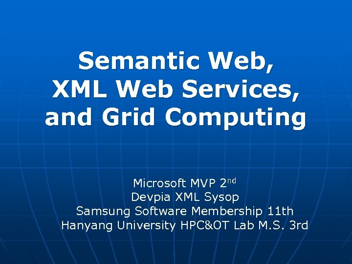 Semantic Web, XML Web Services, and Grid Computing Microsoft MVP 2 nd Devpia XML