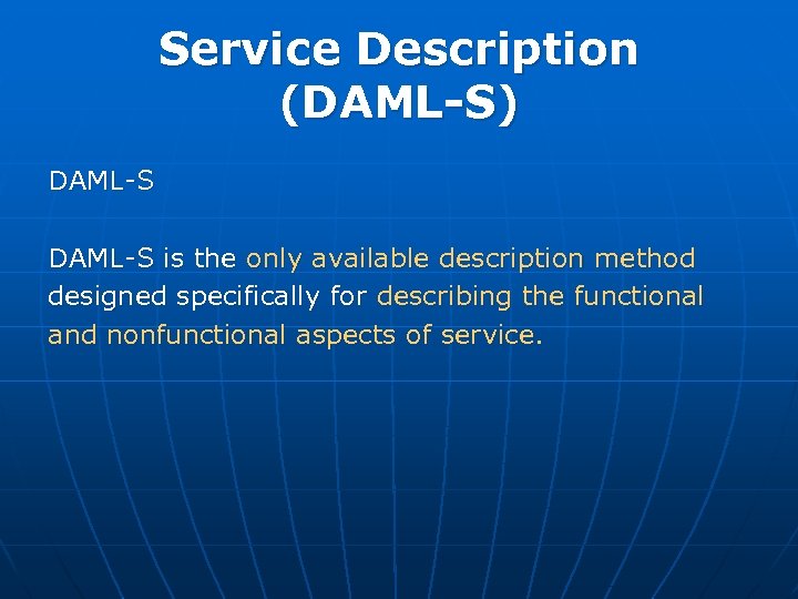 Service Description (DAML-S) DAML-S is the only available description method designed specifically for describing