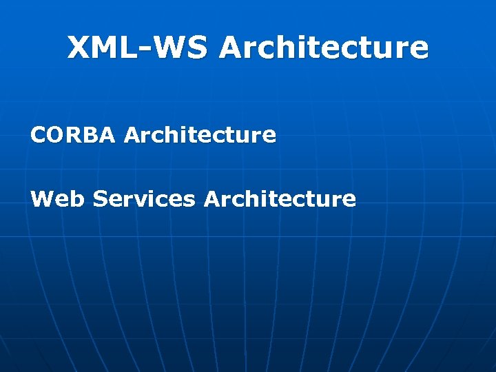 XML-WS Architecture CORBA Architecture Web Services Architecture 