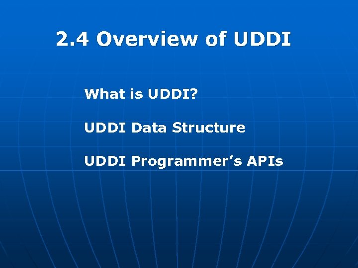 2. 4 Overview of UDDI What is UDDI? UDDI Data Structure UDDI Programmer’s APIs