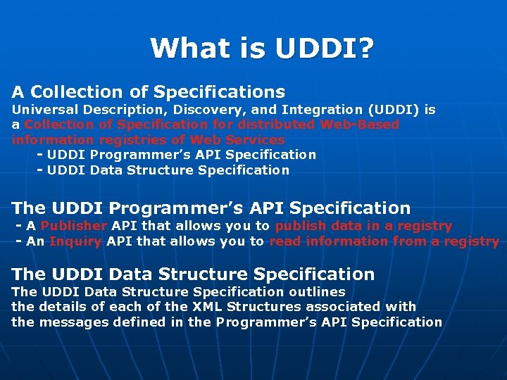 What is UDDI? A Collection of Specifications Universal Description, Discovery, and Integration (UDDI) is