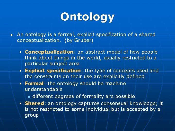 Ontology n An ontology is a formal, explicit specification of a shared conceptualization. (by