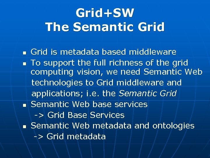 Grid+SW The Semantic Grid is metadata based middleware n To support the full richness