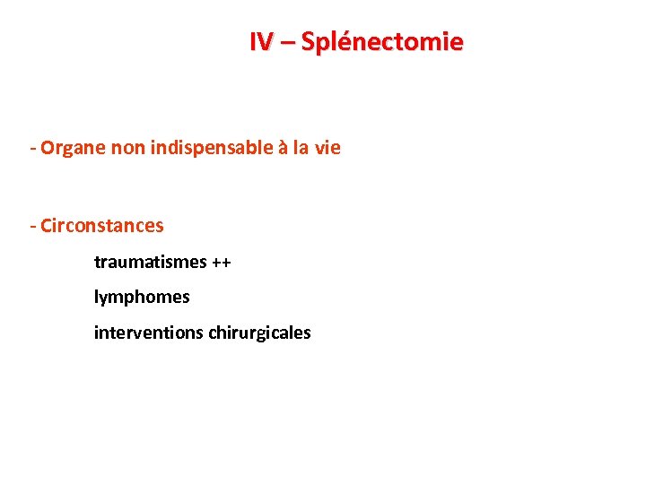 IV – Splénectomie - Organe non indispensable à la vie - Circonstances traumatismes ++
