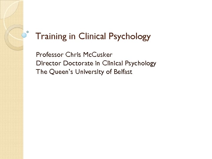 Training in Clinical Psychology Professor Chris Mc. Cusker Director Doctorate in Clinical Psychology The