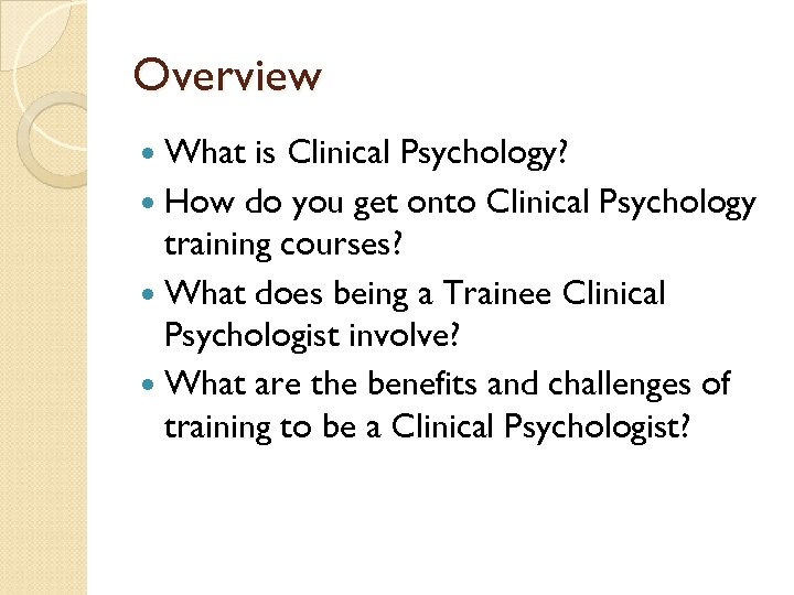 Overview What is Clinical Psychology? How do you get onto Clinical Psychology training courses?