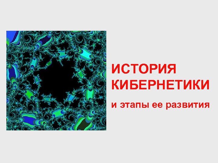 ИСТОРИЯ КИБЕРНЕТИКИ The History and Development of Cybernetics и этапы ее развития 