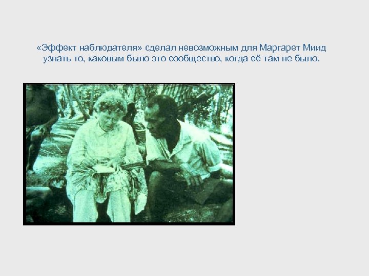  «Эффект наблюдателя» сделал невозможным для Маргарет Миид узнать то, каковым было это сообщество,