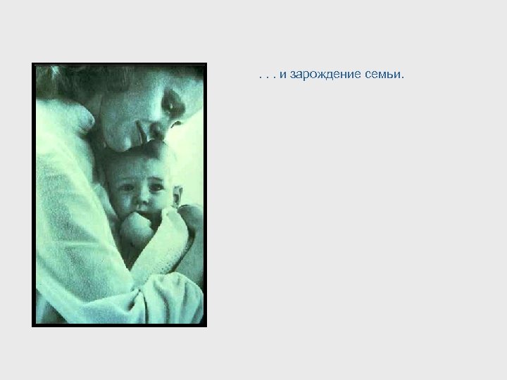 . . . и зарождение семьи. 