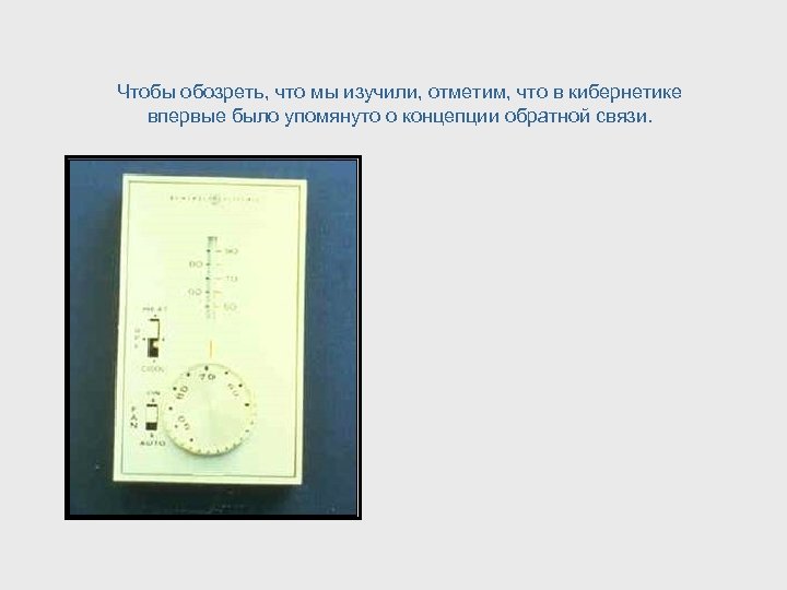 Чтобы обозреть, что мы изучили, отметим, что в кибернетике впервые было упомянуто о концепции