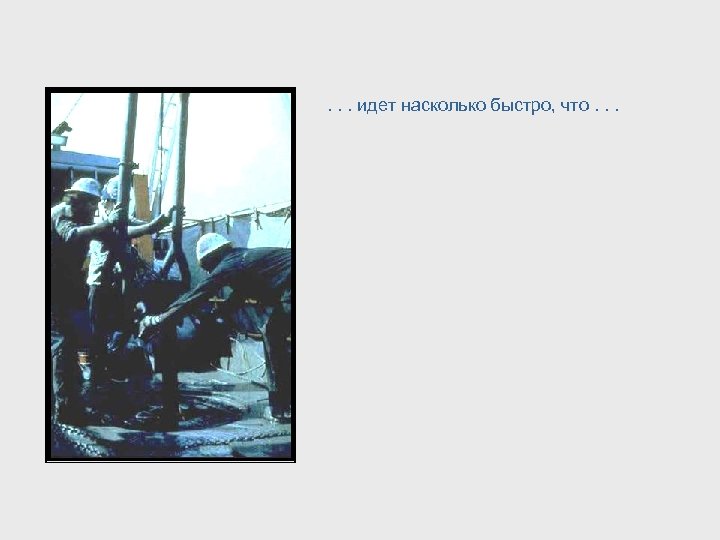 . . . идет насколько быстро, что. . . 