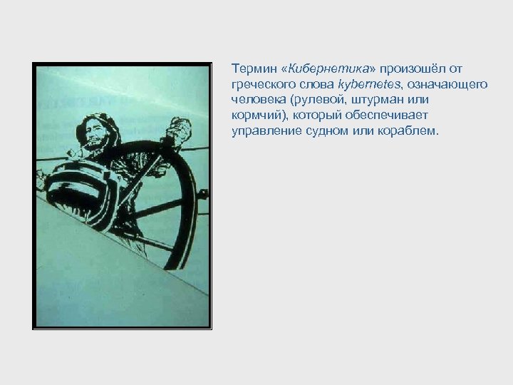 Термин «Кибернетика» произошёл от греческого слова kybernetes, означающего человека (рулевой, штурман или кормчий), который