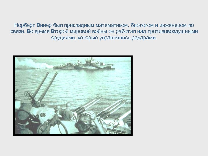 Норберт Винер был прикладным математиком, биологом и инженером по связи. Во время Второй мировой