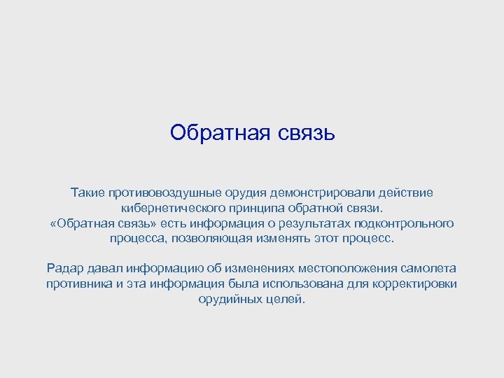 Обратная связь Такие противовоздушные орудия демонстрировали действие кибернетического принципа обратной связи. «Обратная связь» есть