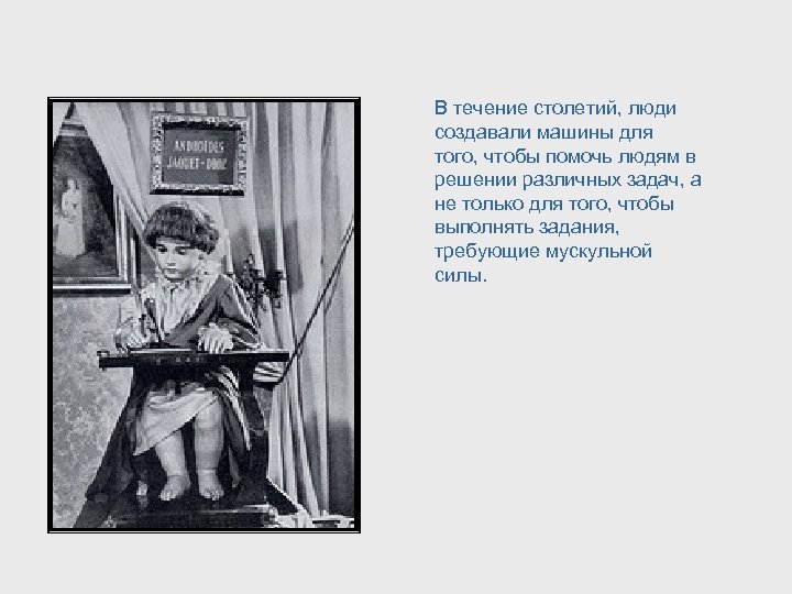 В течение столетий, люди создавали машины для того, чтобы помочь людям в решении различных