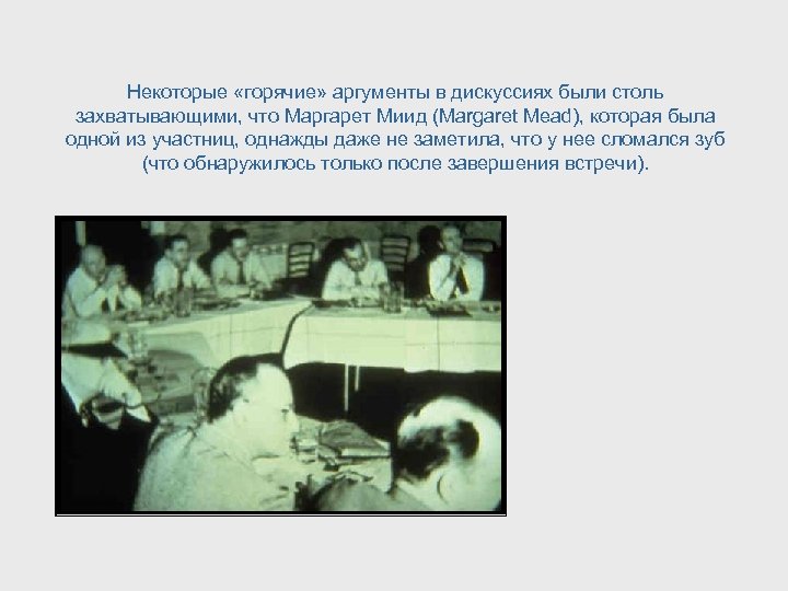 Некоторые «горячие» аргументы в дискуссиях были столь захватывающими, что Маргарет Миид (Margaret Mead), которая