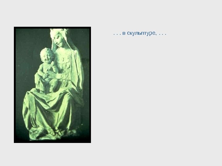. . . в скульптуре, . . . 
