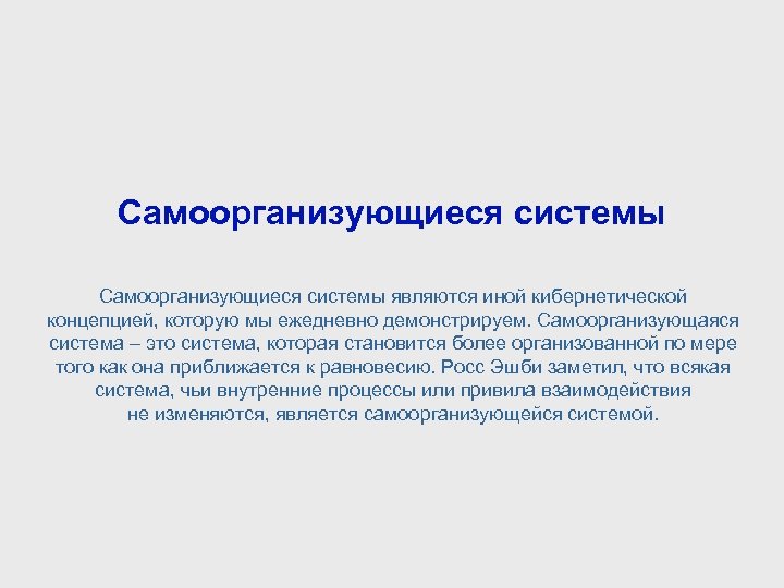 Самоорганизующиеся системы являются иной кибернетической концепцией, которую мы ежедневно демонстрируем. Самоорганизующаяся система – это