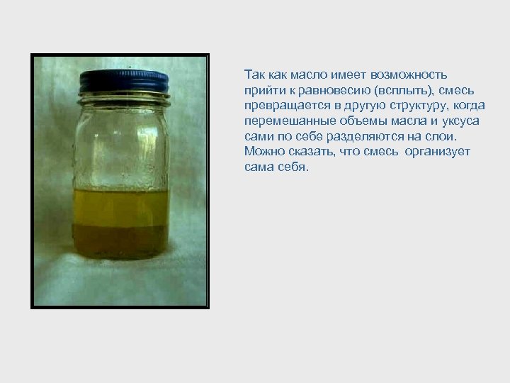 Так как масло имеет возможность прийти к равновесию (всплыть), смесь превращается в другую структуру,
