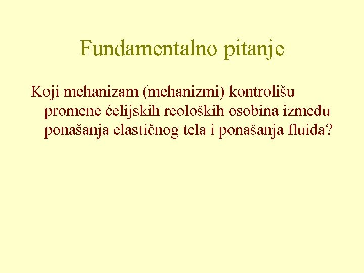 Fundamentalno pitanje Koji mehanizam (mehanizmi) kontrolišu promene ćelijskih reoloških osobina između ponašanja elastičnog tela